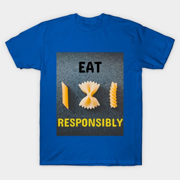 Eat Pasta Responsibly T-Shirt by Jerry De Luca
